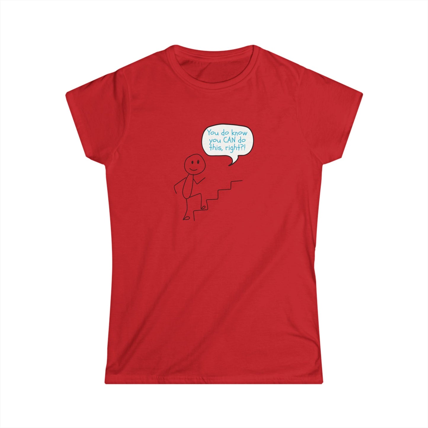 You do know you CAN do this... Motivational Women's Softstyle Tee
