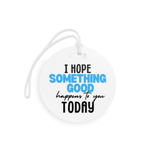 "I hope something good happens to you today" - Luggage Tags