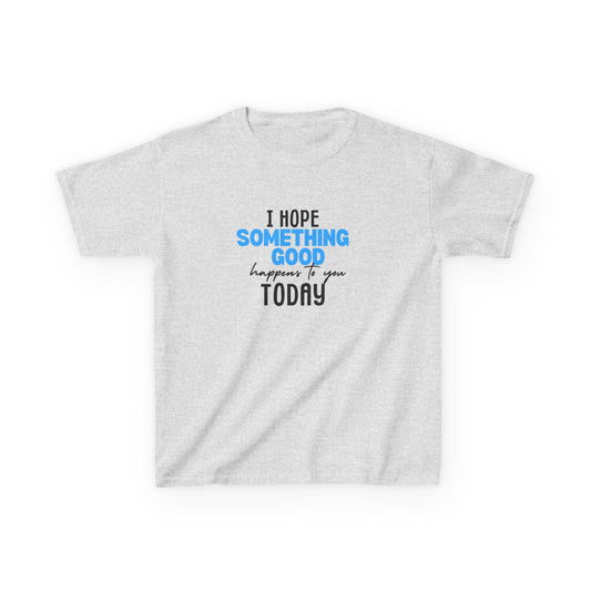"I Hope Something Good Happens to You Today" - Inspirational Kids Tee