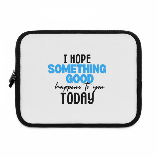 'I Hope Something Good Happens to You Today' - Motivational Laptop Sleeve for Students & Professionals