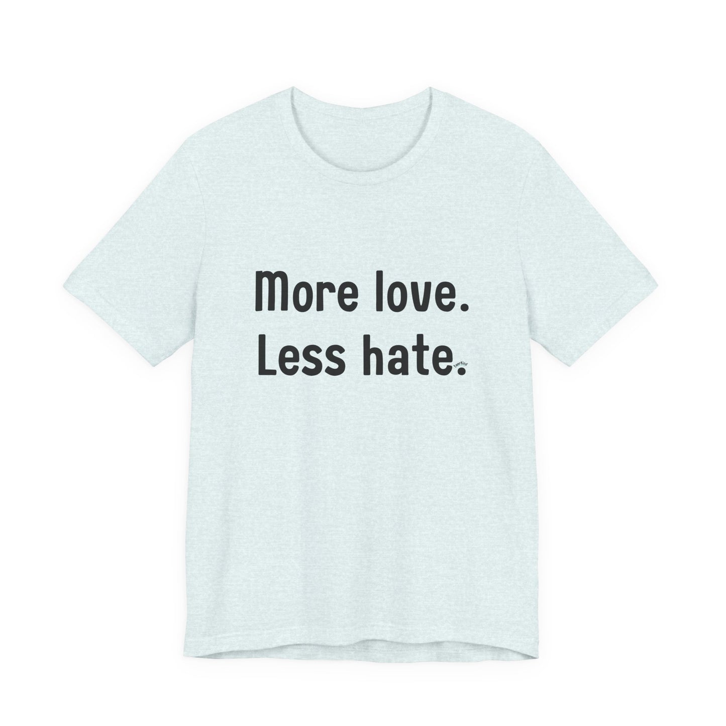 "More Love. Less Hate." Kindness Unixex Cotton T-shirt.