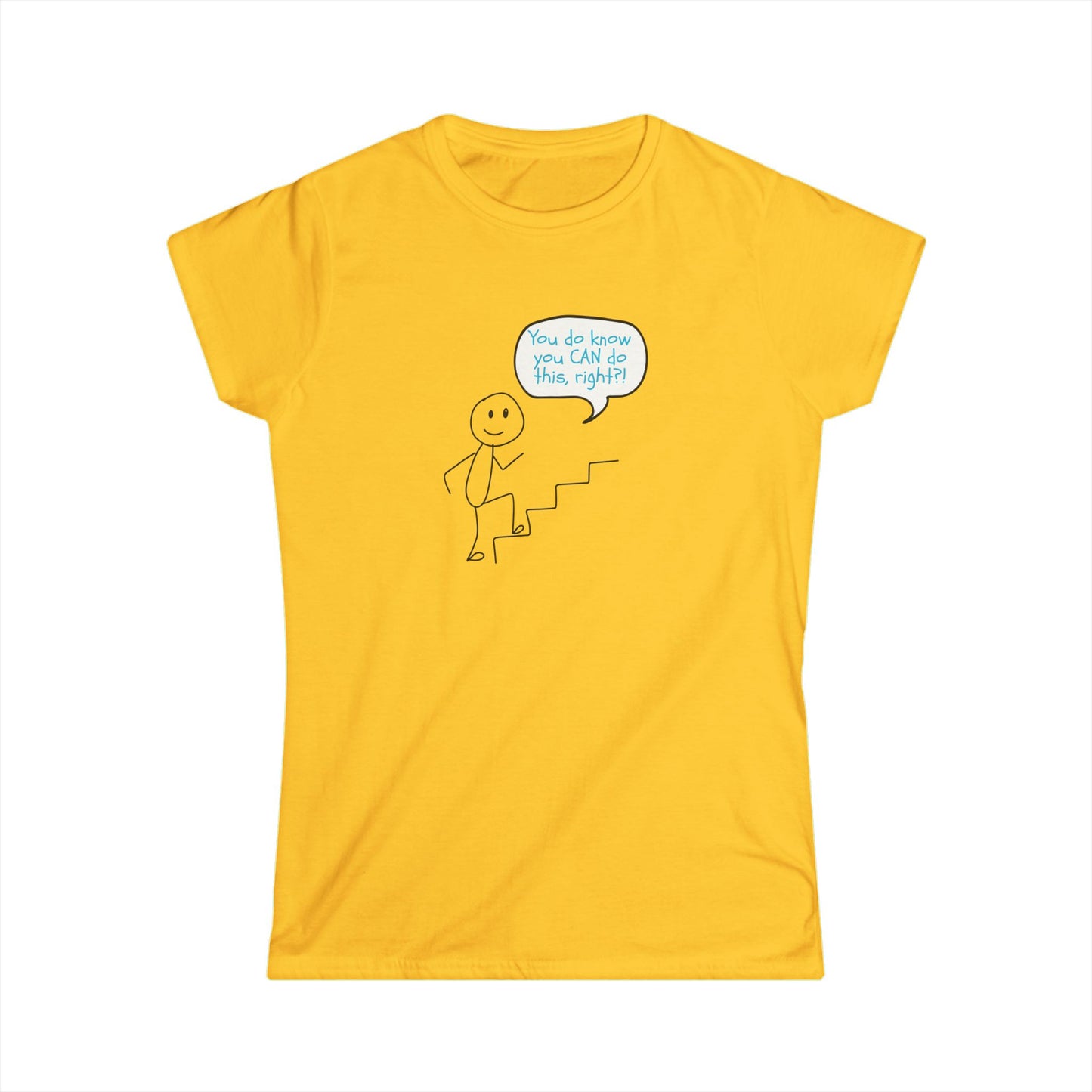 You do know you CAN do this... Motivational Women's Softstyle Tee