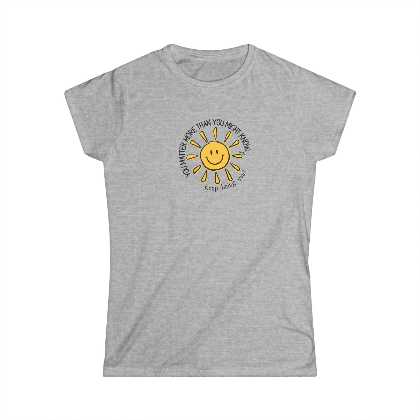 You Matter More Than You Might Know. Women's Inspirational T-Shirt