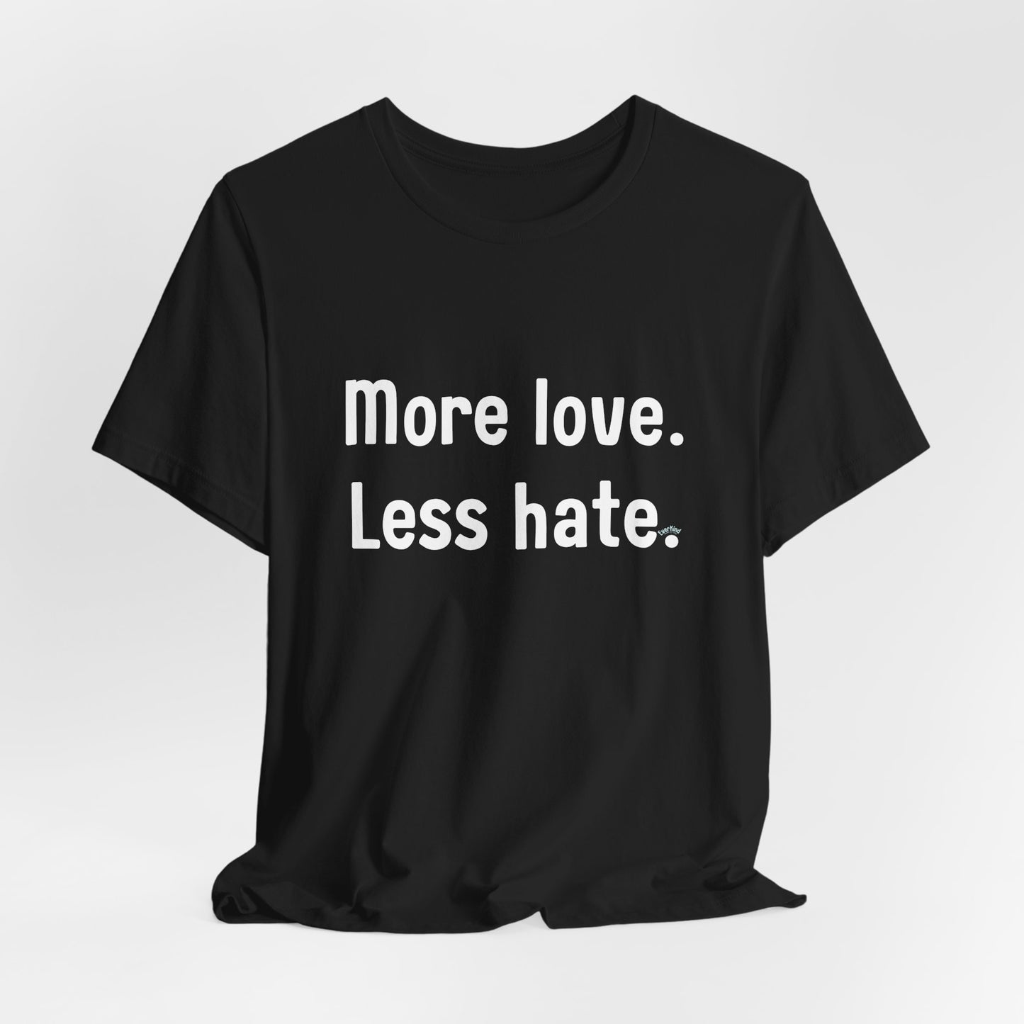 "More Love. Less Hate." Kindness Unixex Cotton T-shirt.