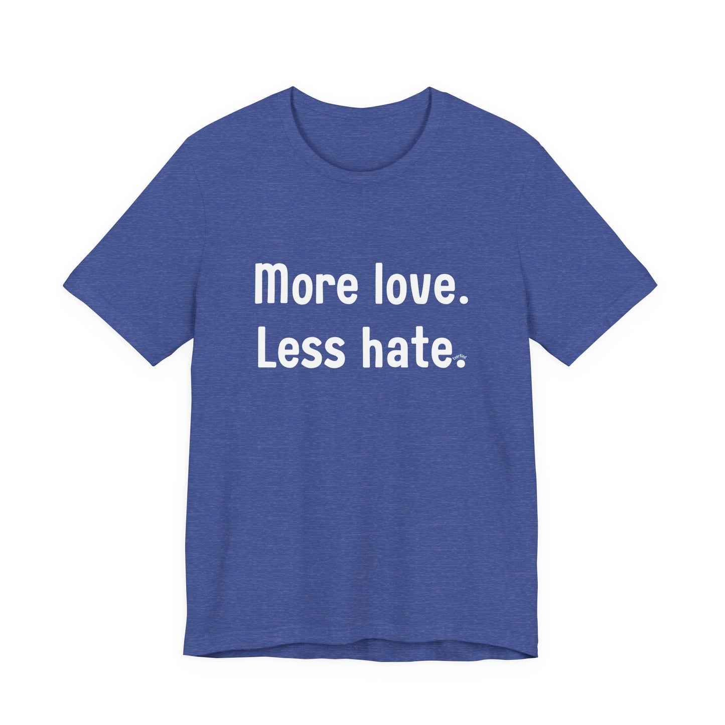 "More Love. Less Hate." Kindness Unixex Cotton T-shirt.