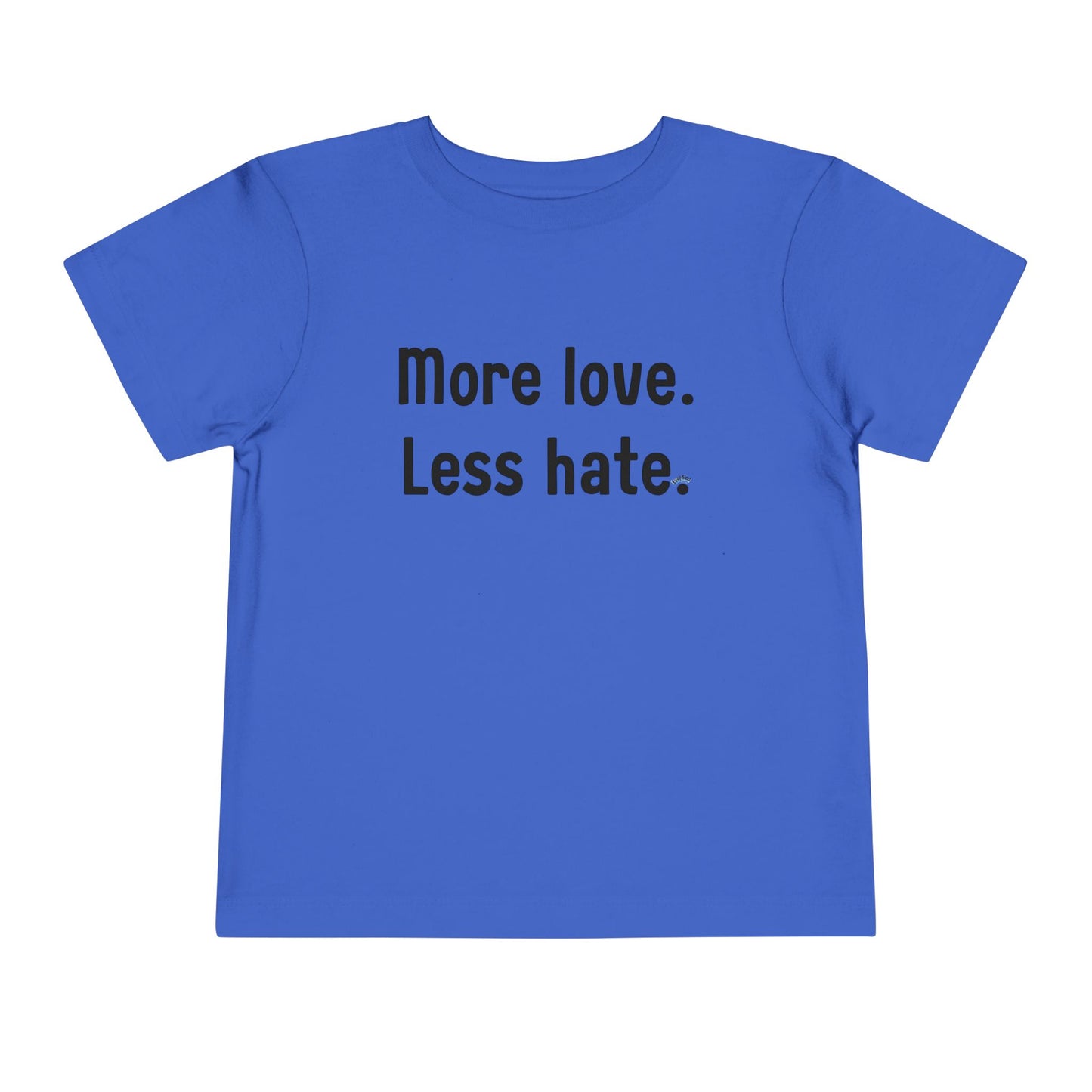 "More love. Less hate." Positive Message Toddler Shirt