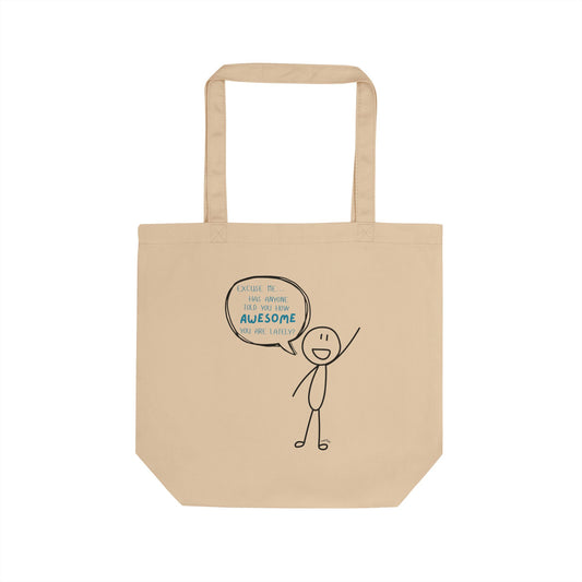 "Excuse me... has anyone told youy how AWESOME you are lately?" Organic Cotton Eco Tote Bag