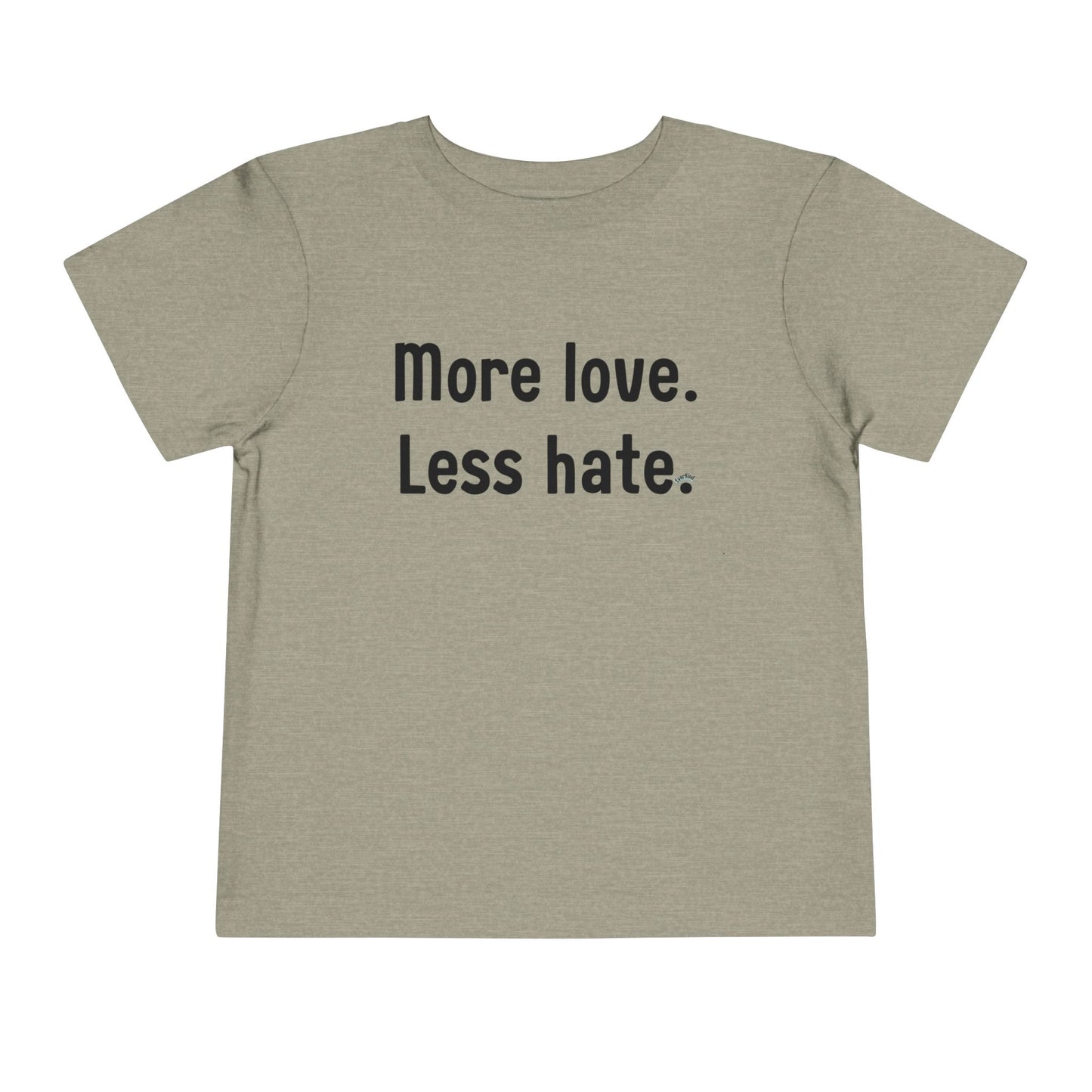 "More love. Less hate." Positive Message Toddler Shirt