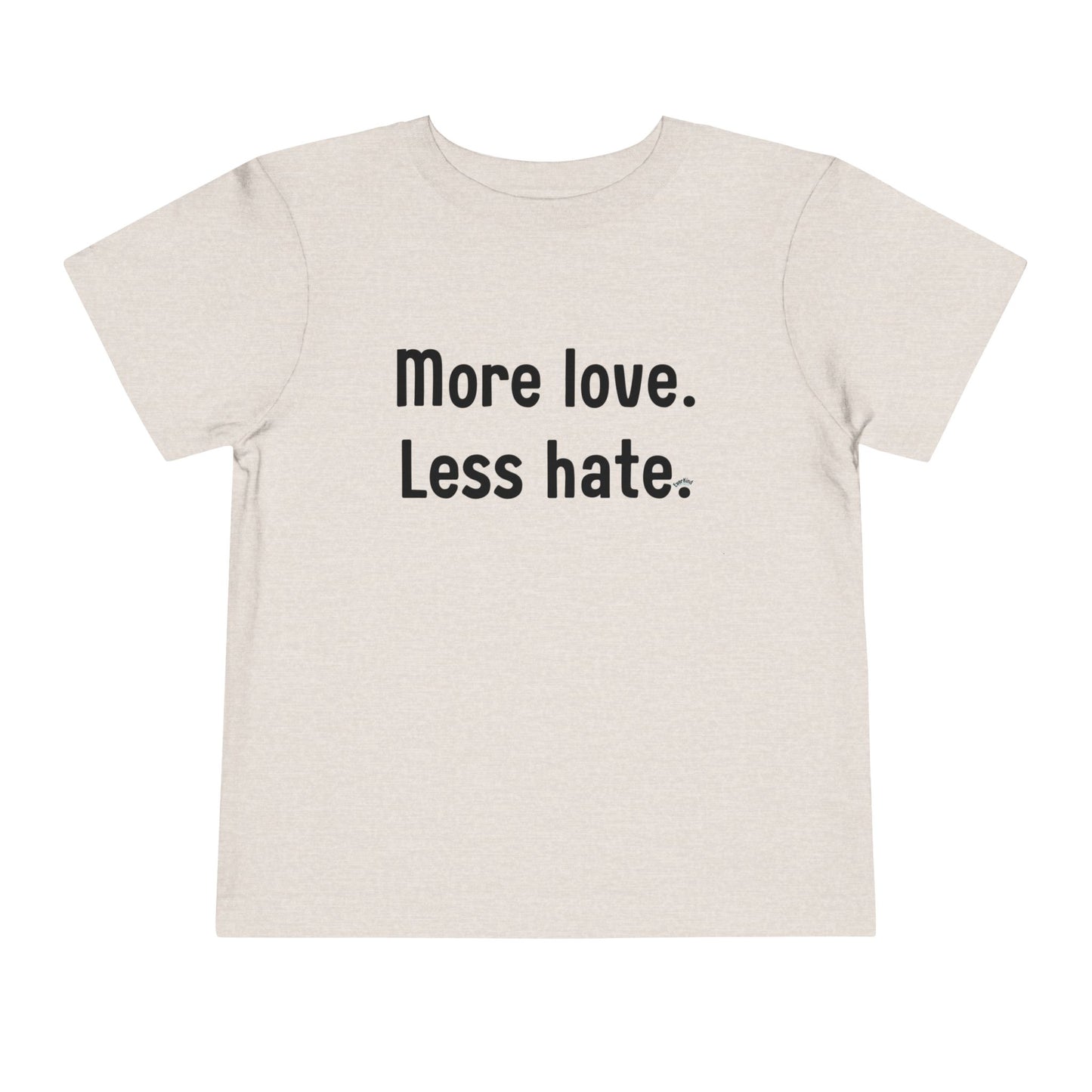 "More love. Less hate." Positive Message Toddler Shirt