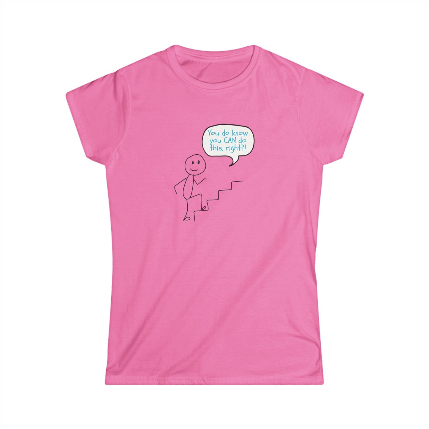 You do know you CAN do this... Motivational Women's Softstyle Tee