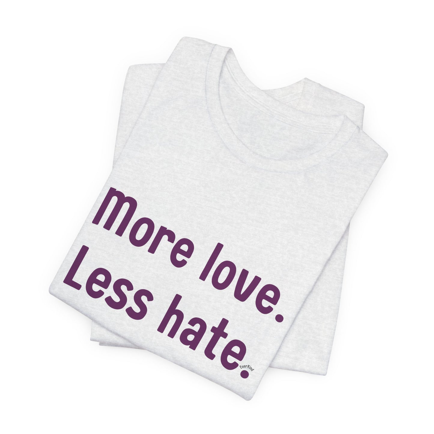 "More Love. Less Hate." Kindness Unixex Cotton T-shirt.