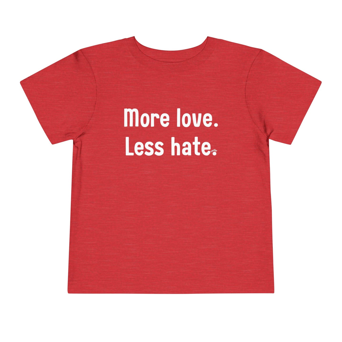 "More love. Less hate." Positive Message Toddler Shirt