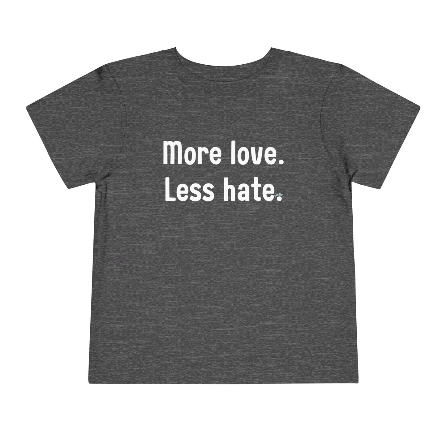 "More love. Less hate." Positive Message Toddler Shirt