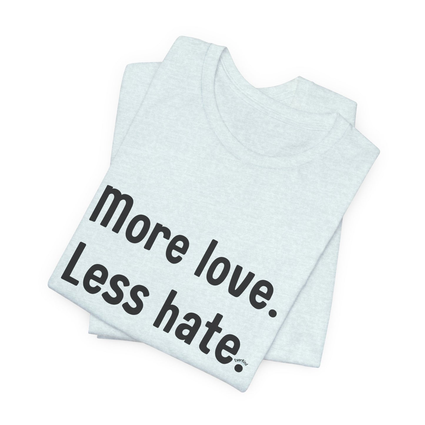 "More Love. Less Hate." Kindness Unixex Cotton T-shirt.
