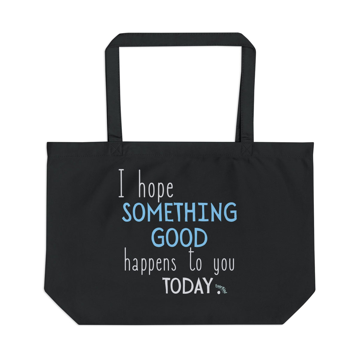 "I Hope Something Good Happens to You Today" Large Organic Cotton Tote Bag