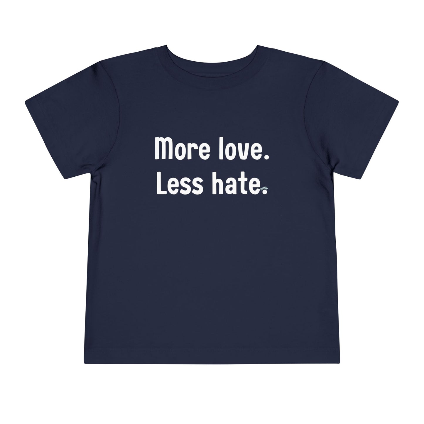 "More love. Less hate." Positive Message Toddler Shirt