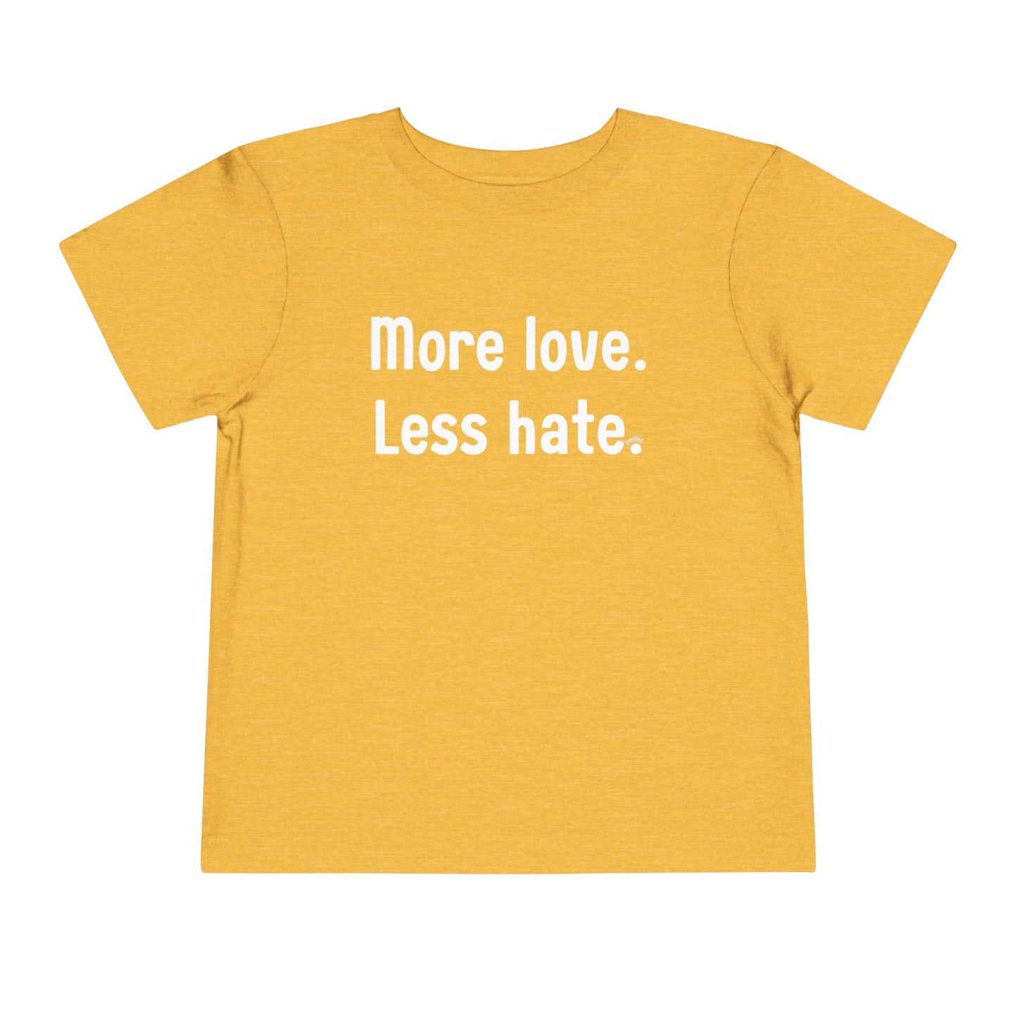 "More love. Less hate." Positive Message Toddler Shirt
