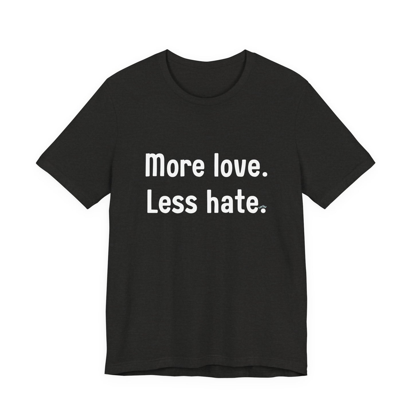 "More Love. Less Hate." Kindness Unixex Cotton T-shirt.