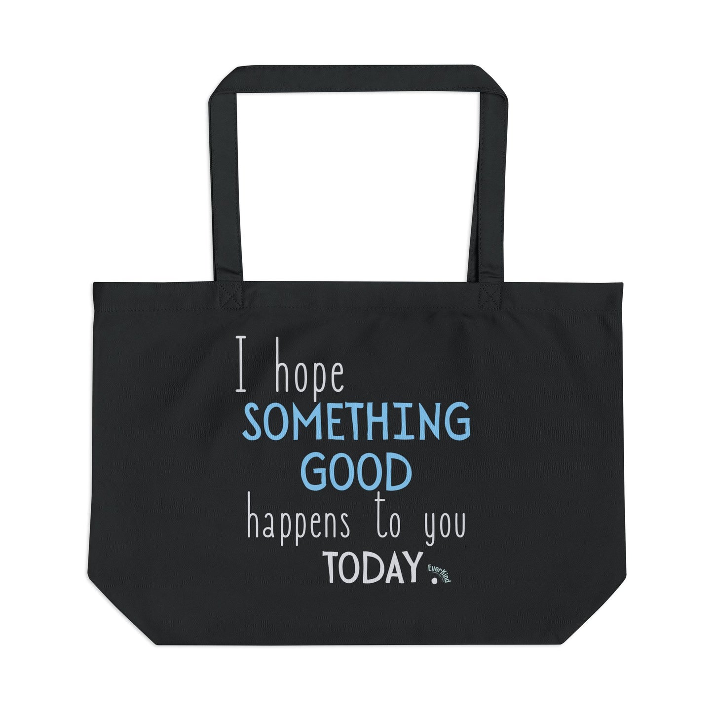 "I Hope Something Good Happens to You Today" Large Organic Cotton Tote Bag