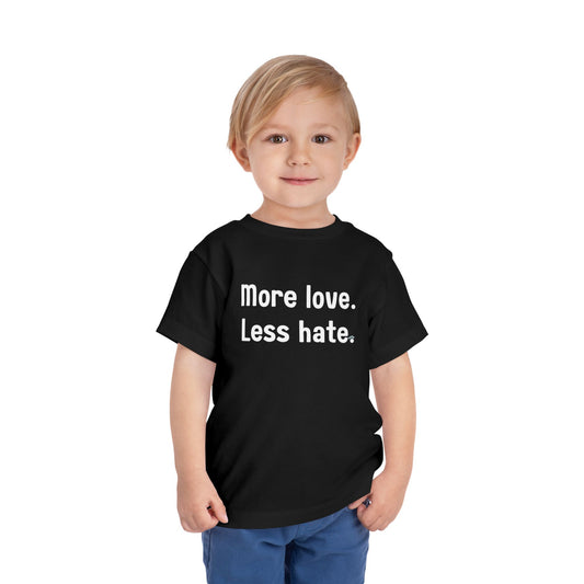 "More love. Less hate." Positive Message Toddler Shirt