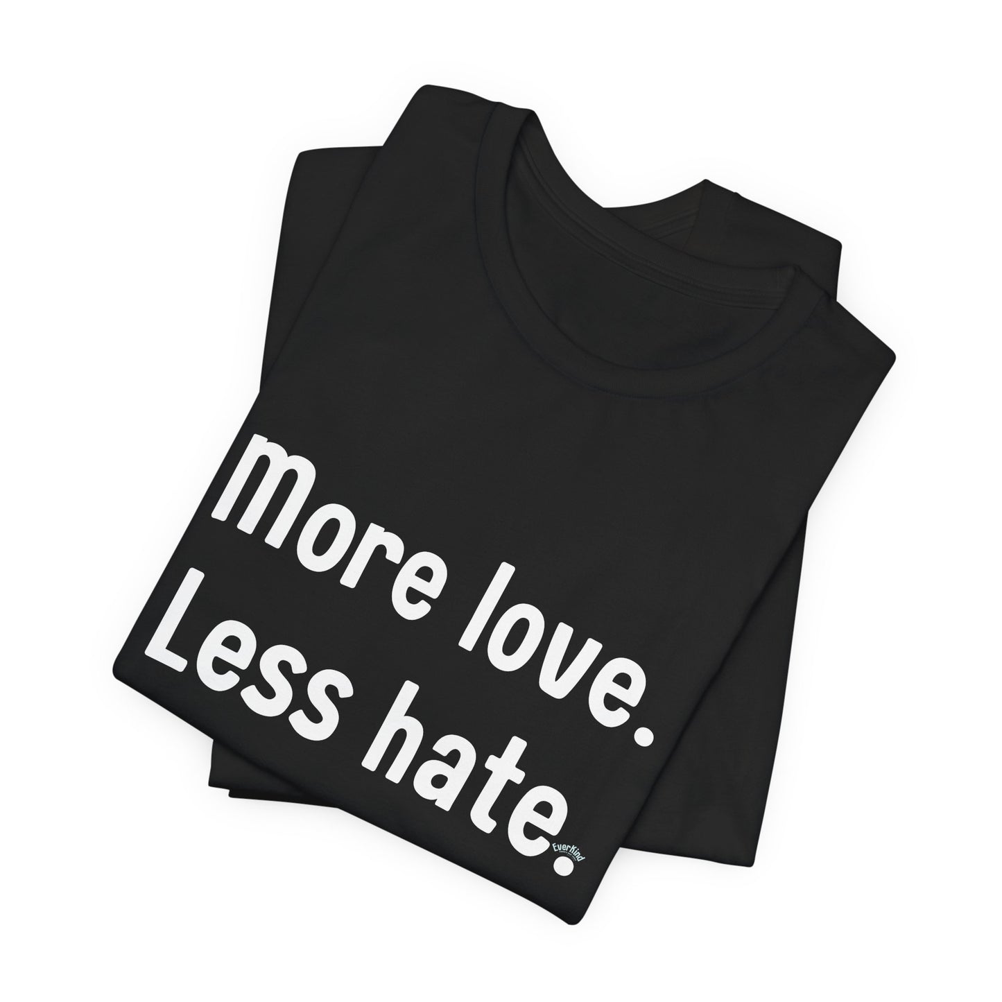 "More Love. Less Hate." Kindness Unixex Cotton T-shirt.