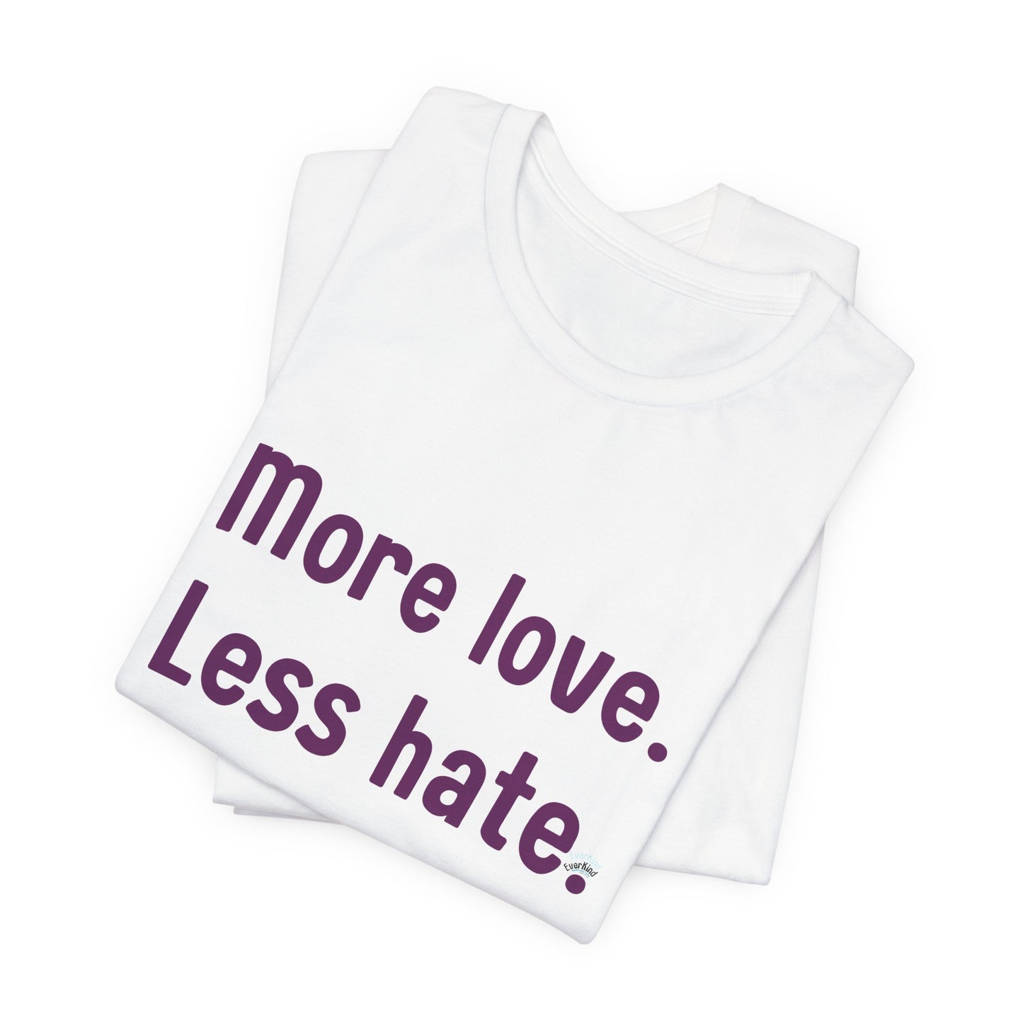 "More Love. Less Hate." Kindness Unixex Cotton T-shirt.